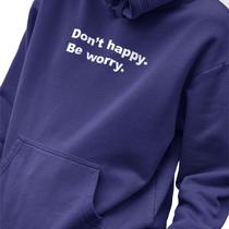 Blusa Moletom Estampado Masculino em Algodão 30.1 Don't Happy. Be Worry.