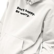 Blusa Moletom Estampado Masculino em Algodão 30.1 Don't Happy. Be Worry.