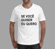 Blusa - Se Você Quiser Eu Quero