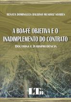 Boa-fe objetiva e o inadimplemento do contrato, a - doutrina e jurisprudenc - LTR