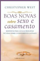 Boas Novas Sobre Sexo E Casamento - Respostas Para As Suas Principais Dúvidas Sobre O Ensinamento Ca - CULTOR DE LIVROS