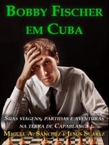 Bobby fischer em cuba - SOLIS Bobby fischer em cuba - SOLIS