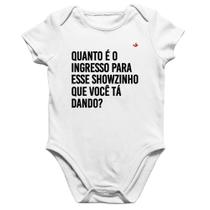 Body Bebê Algodão Quanto é o ingresso para esse showzinho que você tá dando - Foca na Moda