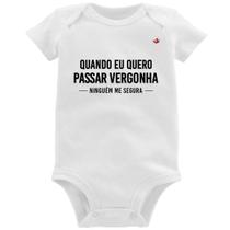 Body Bebê Quando eu quero passar vergonha ninguém me segura - Foca na Moda