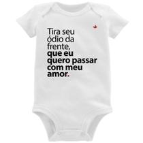 Body Bebê Tira seu ódio da frente que eu quero passar com meu amor - Foca na Moda