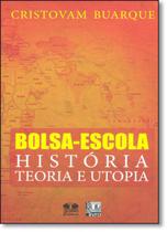 Bolsa-Escola. História. Teoria e Utopia