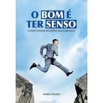 Bom e ter senso, o - como tomar decisoes equilibradas - VIDA E CONSCIENCIA Bom e ter senso, o - como tomar decisoes equilibradas - VIDA E CONSCIENCIA
