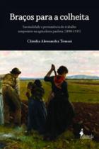 Braços para a colheita: sazonalidade e permanência do trabalho temporário na agricultura paulista (1890-1915) - ALAMEDA