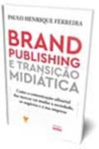 Brand Publishing e Transição Midiática - Como a Comunic. Editorial das Marcas vai Mudar a Sociedade - ROBECCA EDITORA Brand Publishing e Transição Midiática - Como a Comunic. Editorial das Marcas vai Mudar a Sociedade - ROBECCA EDITORA