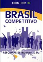 Brasil competitivo - reformas estruturais ja ! - EGON NORT