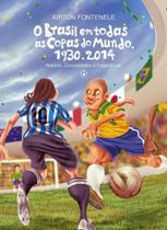 Brasil em todas as copas do mundo, O: Histórias, curiosidades e estatísticas 1930-2014 Brasil em todas as copas do mundo, O: Histórias, curiosidades e estatísticas 1930-2014