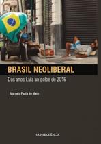 Brasil neoliberal dos anos lula ao golpe de 2016 - Consequencia