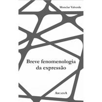 Breve fenomenologia da expressão - ARCÁDIA Breve fenomenologia da expressão - ARCÁDIA
