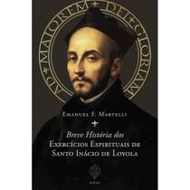 Breve história dos Exercícios Espirituais de Santo Inácio de Loyola (Emanuel Martelli) - Editora Verbo Encarnado