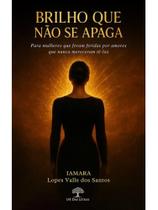 Brilho que não se apaga - para mulheres que foram feridas por amores que nunca mereceram tê-las