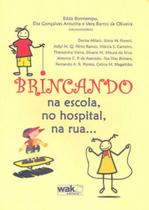Brincando na escola, no hospital, na rua... - WAK EDITORA