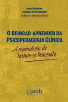 Brincar-Aprender Da Psicopedagogia Clinica, O Brincar-Aprender Da Psicopedagogia Clinica, O