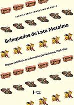 Brinquedos de Lata Metalma: Objetos da Infância na Industrialização Paulistana, 1930-1950 - EDUSP