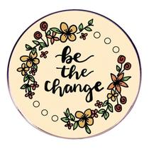 Broche Pin Inspirational Be The Change, crachá redondo de 3 x 3 cm