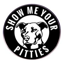 Broche Pins Show Me Your Pitties Dog Cartoon Pit Bull