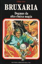 Bruxaria - Dogmas da Alta e Baixa Magia - Editora Ciências Ocultas Bruxaria - Dogmas da Alta e Baixa Magia - Editora Ciências Ocultas