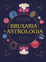 Bruxaria e astrologia: Guia prático para entrar em sintonia mágica com os 12 signos do zodíaco