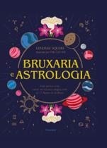 Bruxaria E Astrologia - Guia Prático Para Entrar Em Sintonia Mágica Com Os 12 Signos Do Zodíaco