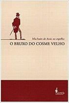 Bruxo do Cosme Velho,O: Machado de Assis no espelho Bruxo do Cosme Velho,O: Machado de Assis no espelho
