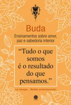 Buda - ensinamentos sobre o amor, a paz e a sabedoria interior