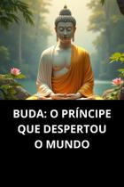 Buda O Príncipe Que Despertou O Mundo Buda O Príncipe Que Despertou O Mundo