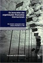 Burocratas das Organizacoes Fin. Int.: um Est. Com - FGV