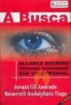 Busca, A - Alcance Sucesso Profissional Transformando sua Vida Pessoal - SOLIDUM