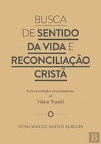 Busca De Sentido Da Vida E Reconciliação Cristã - Leitura Teológica Do Pensamento De Viktor Frankl - PAULINAS