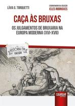 Caça às Bruxas - Os Julgamentos de Bruxaria na Europa Moderna (XVI-XVII) Caça às Bruxas - Os Julgamentos de Bruxaria na Europa Moderna (XVI-XVII)