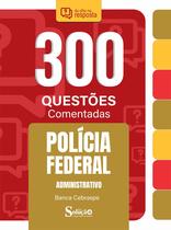 Caderno de Questões Polícia Federal (PF) - Administrativo - 300 Questões Comentadas