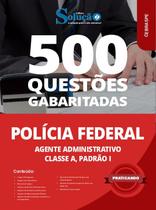 Caderno de Questões Polícia Federal (PF) - Agente Administrativo - Classe A, Padrão I - 500 Questões Gabaritadas