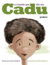 Cadu E O Mundo Que Não Era - JANDAIRA EDITORA Cadu E O Mundo Que Não Era - JANDAIRA EDITORA