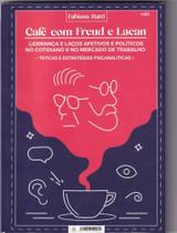 Café com Freud e Lacan: Liderança e Laços Afetivos e Políticos No Cotidiano e No mercado de trabalho - Vol 1