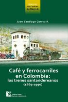 Café y ferrocarriles de Colombia: Lo trenes santandereanos (1869-1990)