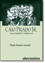 Caio Prado Jr.: Uma Trajetória Intelectual - BRASILIENSE