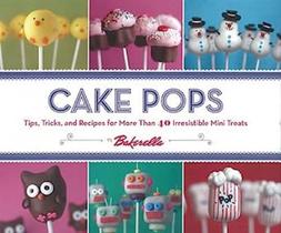 Cake Pops By Bakerella - Tips, Tricks, And Recipes For More Than 40 Irresistible Mini Treats