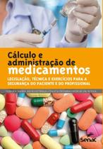 Cálculos e Administração Medicamentos: Legislação, Técnica e Exercícios Segur. Do Paciente - 02Ed/21