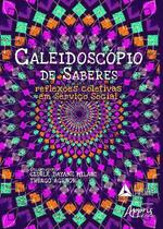 Caleidoscópio de Saberes: Reflexões Coletivas em Serviço Social - Editora Appris