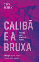 Calibã e a bruxa: mulheres, corpo e acumulação primitiva Calibã e a bruxa: mulheres, corpo e acumulação primitiva