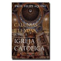 Calúnias e lendas sobre a Igreja Católica - Cléofas