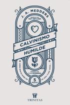Calvinismo humilde - TRINITAS Calvinismo humilde - TRINITAS