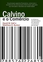 Calvino e o Comércio, David W. Hall e Matthew D. Burton - Cultura Cristã