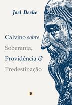 Calvino sobre soberania, providência e predestinação - Editora O Estandarte De Cristo