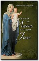 Caminhar com Maria para seguir Jesus - Paulus -