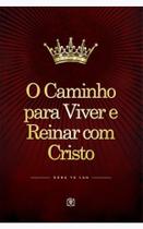 Caminho para viver e reinar com cristo, o - EDITORA ARVORE DA VIDA Caminho para viver e reinar com cristo, o - EDITORA ARVORE DA VIDA
